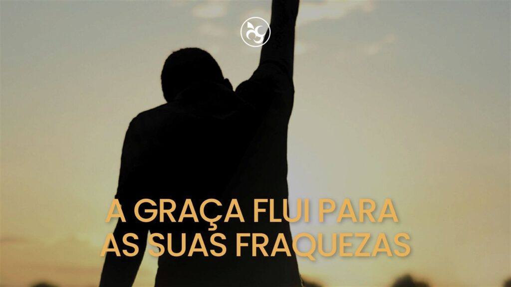 A graça flui para sua fraqueza